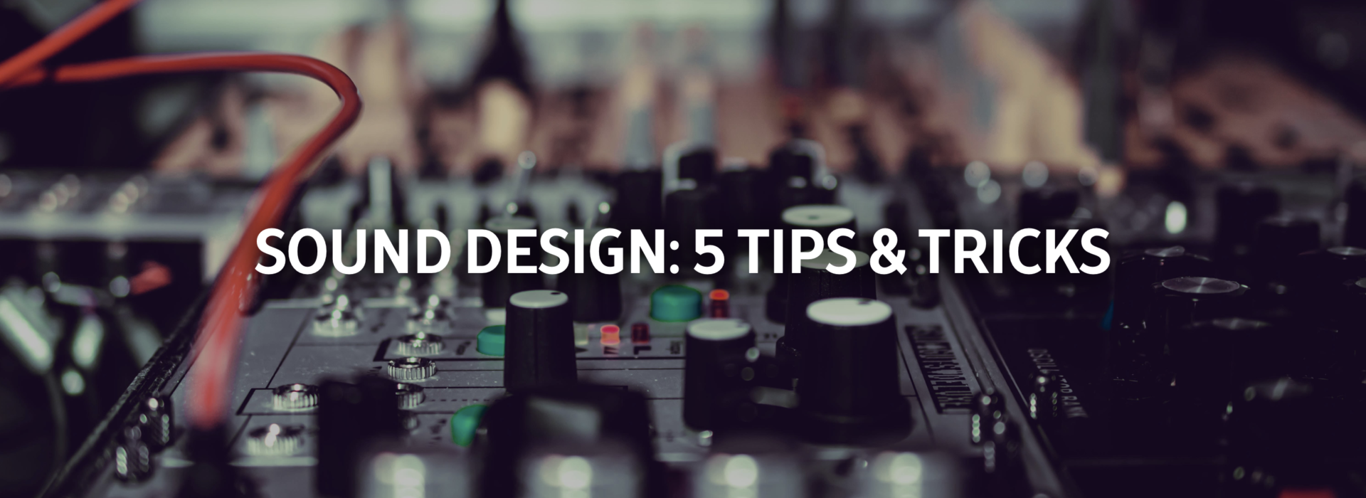 Sound Design: 5 Tips & Tricks