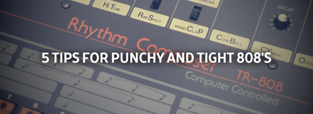 5 Tips For Punchy and Tight 808’s
