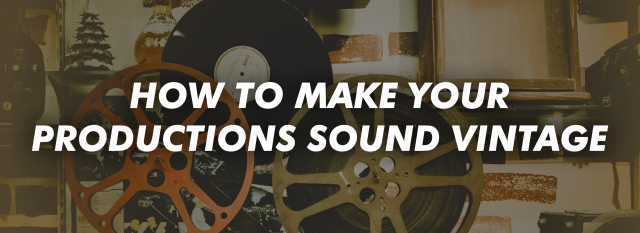 How To Make Your Productions Sound Vintage
